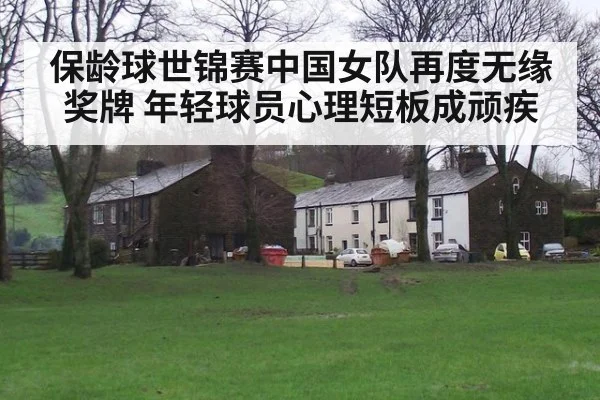 保龄球世锦赛中国女队再度无缘奖牌 年轻球员心理短板成顽疾